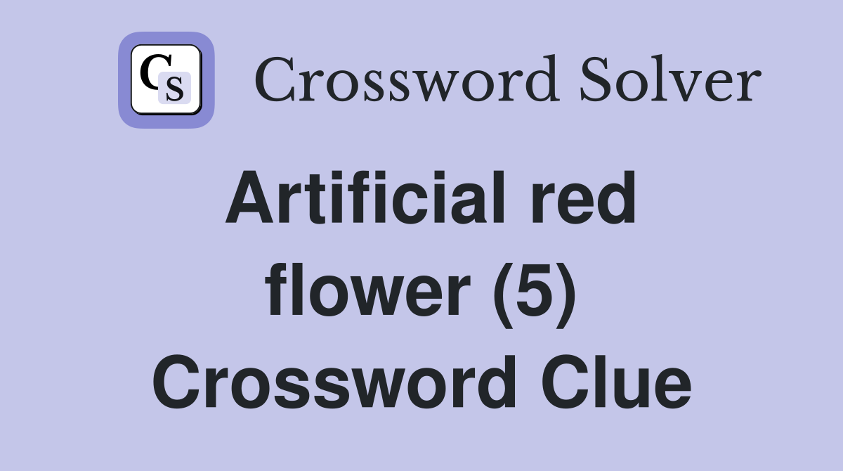 Artificial red flower (5) Crossword Clue Answers Crossword Solver